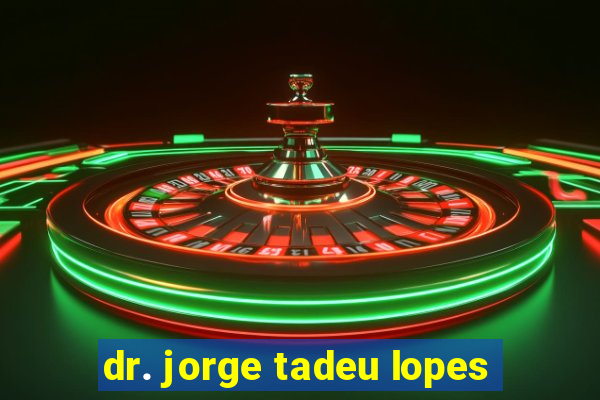 dr. jorge tadeu lopes